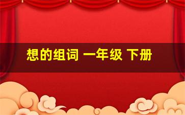 想的组词 一年级 下册